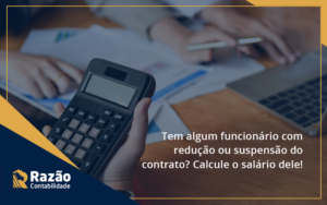 Voce Tem Algum Funcionario Com Reducao Ou Suspensao Do Contrato Veja Aqui Como Calcular O Salario Dele Razao Blog Contabil Rocha Ltda - Razão Contabilidade │ Contabilidade na Bahia