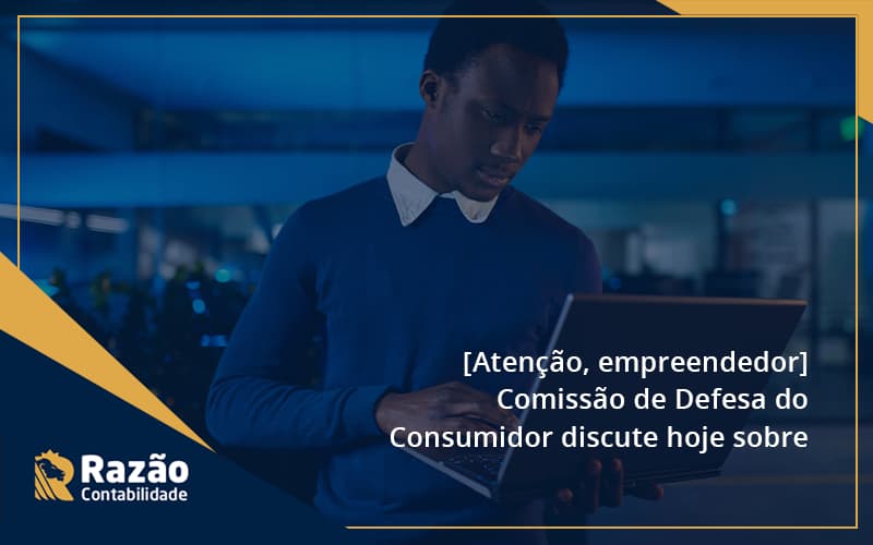 [atenção, Empreendedor] Comissão De Defesa Do Consumidor Discute Hoje Sobre Segurança De Dados Razao - Razão Contabilidade │ Contabilidade na Bahia