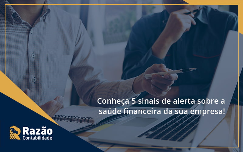 Conheça 5 Sinais De Alerta Sobre A Saúde Financeira Da Sua Empresa Razao - Razão Contabilidade │ Contabilidade na Bahia