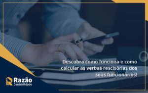 Descubra Como Funciona E Como Calcular As Verbas Rescisórias Dos Seus Funcionários Razao - Razão Contabilidade │ Contabilidade na Bahia