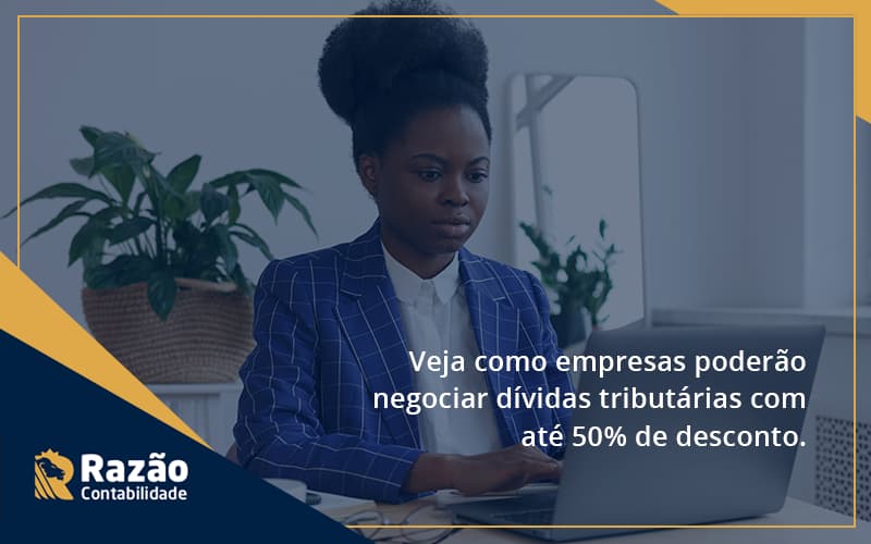 Veja Como Empresas Poderão Negociar Dívidas Tributárias Com Até 50% De Desconto. Razao - Razão Contabilidade │ Contabilidade na Bahia