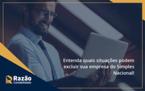 Entenda Quais Situacoes Podem Excluir Sua Empresa Do Simples Nacional Razao - Razão Contabilidade │ Contabilidade na Bahia