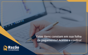 Estes Itens Constam Em Sua Folha De Pagamento Razao Blog Contabil Rocha Ltda - Razão Contabilidade │ Contabilidade na Bahia