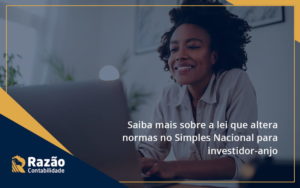 Saiba Mais Sobre A Lei Que Altera Normas No Simples Nacional Para Investidor Anjo Razao Blog Contabil Rocha Ltda - Razão Contabilidade │ Contabilidade na Bahia