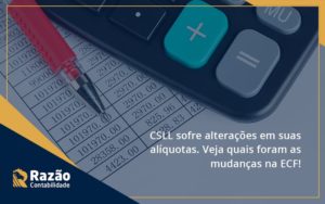 Csll Sofre Alterações Em Suas Alíquotas. Veja Quais Foram As Mudanças Na Ecf! Razao - Razão Contabilidade │ Contabilidade na Bahia