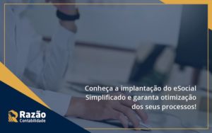 Conheça A Implantação Do Esocial Simplificado E Garanta Otimização Dos Seus Processos Razao - Razão Contabilidade │ Contabilidade na Bahia