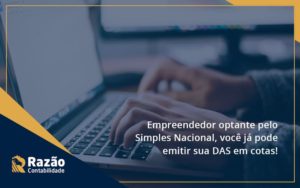 Empreendedor Optante Pelo Simples Nacional, Você Já Pode Emitir Sua Das Em Cotas! Razao - Razão Contabilidade │ Contabilidade na Bahia