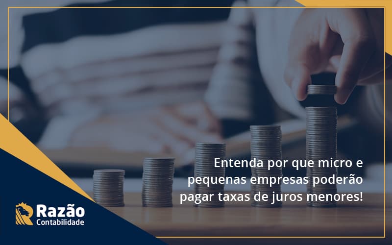 Entenda Por Que Micro E Pequenas Empresas Poderão Pagar Taxas De Juros Menores Razao - Razão Contabilidade │ Contabilidade na Bahia