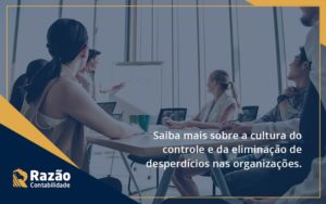 Saiba Mais Sobre A Cultura Do Controle E Da Eliminação De Desperdícios Nas Organizações. Razao - Razão Contabilidade │ Contabilidade na Bahia