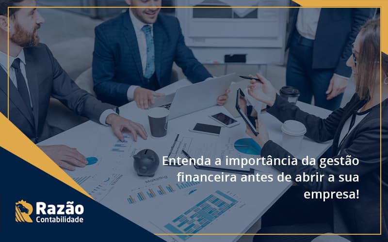 Entenda A Importância Da Gestão Financeira Antes De Abrir A Sua Empresa Razao - Razão Contabilidade │ Contabilidade na Bahia