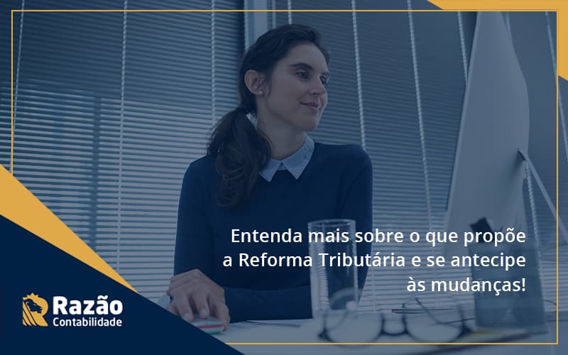 Entenda Mais Sobre O Que Propõe A Reforma Tributária E Se Antecipe às Mudanças! Razao - Razão Contabilidade │ Contabilidade na Bahia