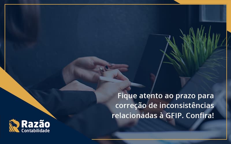 Fique Atento Ao Prazo Para Correção De Inconsistências Relacionadas à Gfip. Confira Razao - Razão Contabilidade │ Contabilidade na Bahia