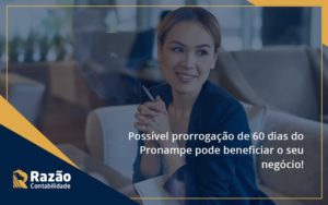 Possível Prorrogação De 60 Dias Do Pronampe Pode Beneficiar O Seu Negócio Razao - Razão Contabilidade │ Contabilidade na Bahia