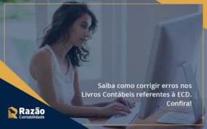 Saiba Como Corrigir Erros Nos Livros Contábeis Referentes à Ecd. Confira! Razao - Razão Contabilidade │ Contabilidade na Bahia