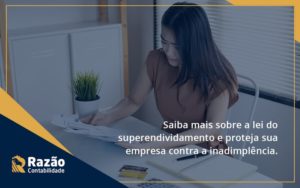 Saiba Mais Sobre A Lei Do Superendividamento E Proteja Sua Empresa Contra A Inadimplência. Razao - Razão Contabilidade │ Contabilidade na Bahia