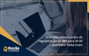 A Receita Adiou O Prazo De Regularização Do Mei Para 30 De Setembro. Saiba Mais! Razao - Razão Contabilidade │ Contabilidade na Bahia