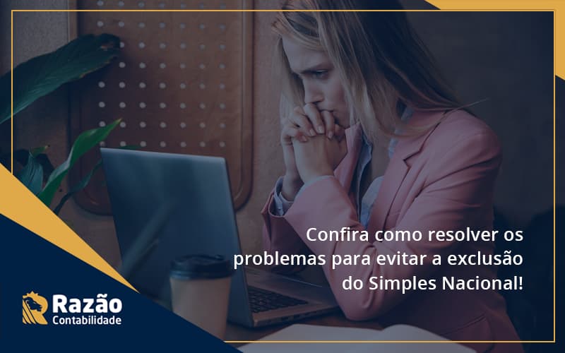 Confira Como Resolver Os Problemas Para Evitar A Exclusão Do Simples Nacional! Razao - Razão Contabilidade │ Contabilidade na Bahia