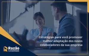 Conheça As Estratégias Para Você Promover Melhor Adaptação Dos Novos Colaboradores Da Sua Empresa Razao - Razão Contabilidade │ Contabilidade na Bahia