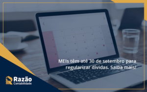 Meis Têm Até 30 De Setembro Para Regularizar Dívidas. Saiba Mais! Razao - Razão Contabilidade │ Contabilidade na Bahia