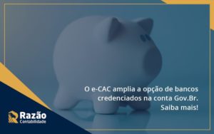 O E Cac Amplia A Opção De Bancos Credenciados Na Conta Gov.br. Saiba Mais! Razao - Razão Contabilidade │ Contabilidade na Bahia