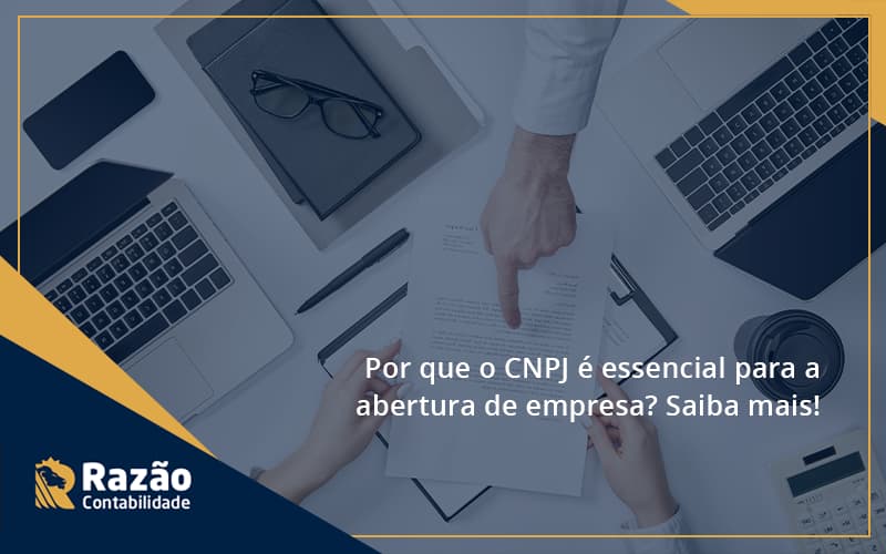 Por Que O Cnpj é Essencial Para A Abertura De Empresa Razao (1) - Razão Contabilidade │ Contabilidade na Bahia