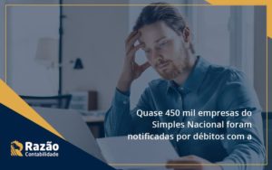 Quase 450 Mil Empresas Do Simples Nacional Foram Notificadas Por Débitos Com A Receita Federal. Razao - Razão Contabilidade │ Contabilidade na Bahia