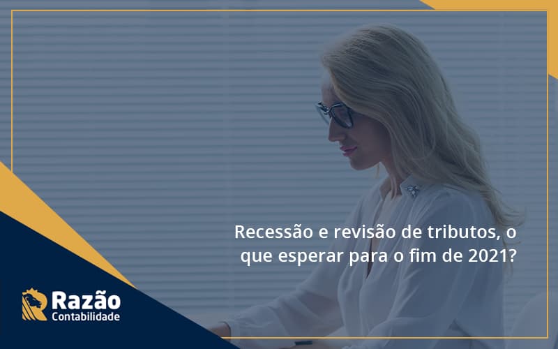 Recessão E Revisão De Tributos, O Que Esperar Para O Fim De 2021 Razao - Razão Contabilidade │ Contabilidade na Bahia