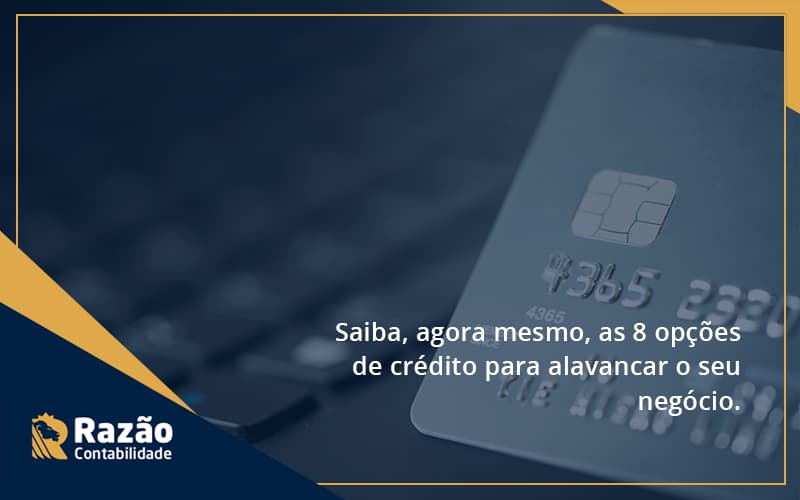 Saiba, Agora Mesmo, As 8 Opções De Crédito Para Alavancar O Seu Negócio. Razao - Razão Contabilidade │ Contabilidade na Bahia