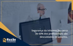 Seguranca Da Informacao Cerca De 60 Dos Profissionais Sao Descuidados No Assunto Entenda Razao (1) - Razão Contabilidade │ Contabilidade na Bahia