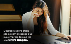 Descubra Agora Quais Sao As Complicacoes Que Sua Empresa Tera Ao Ter Seu Cnpj Inapto Blog - Razão Contabilidade │ Contabilidade na Bahia