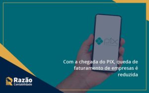 Como A Chegada Do Pix Queda De Faturamento De Empresa é Reduzida Razao - Razão Contabilidade │ Contabilidade na Bahia