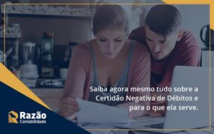 Saiba Agora Mesmo Tudo Sobre A Certidao Negativa E Para O Que Ela Serve Razao - Razão Contabilidade │ Contabilidade na Bahia