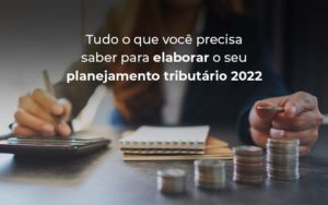 Tudo O Que Voce Precisa Saber Para Elaborar O Seu Planejamento Tributario 2022 Blog - Razão Contabilidade │ Contabilidade na Bahia