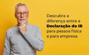 Descubra A Diferenca Entre A Declaracao Do Ir Para Pessoa Fisica E Para Empresa Blog - Razão Contabilidade │ Contabilidade na Bahia