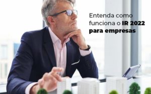 Entenda Como Funciona O Ir 2022 Para Empresas Blog - Razão Contabilidade │ Contabilidade na Bahia