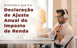 Entenda O Que E A Declaracao De Ajuste Anual Do Imposto De Renda Blog - Razão Contabilidade │ Contabilidade na Bahia