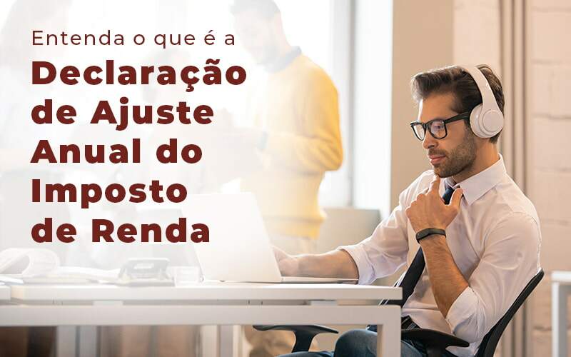 Entenda O Que E A Declaracao De Ajuste Anual Do Imposto De Renda Blog - Razão Contabilidade │ Contabilidade na Bahia