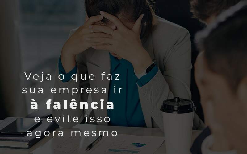 Veja O Que Faz Sua Empresa Ir A Falencia E Evite Isso Agora Mesmo Blog - Razão Contabilidade │ Contabilidade na Bahia