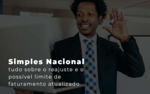 Simples Nacional Tudo Sobre O Reajuste E O Possivel Limite De Faturamento Atualizado Blog - Razão Contabilidade │ Contabilidade na Bahia